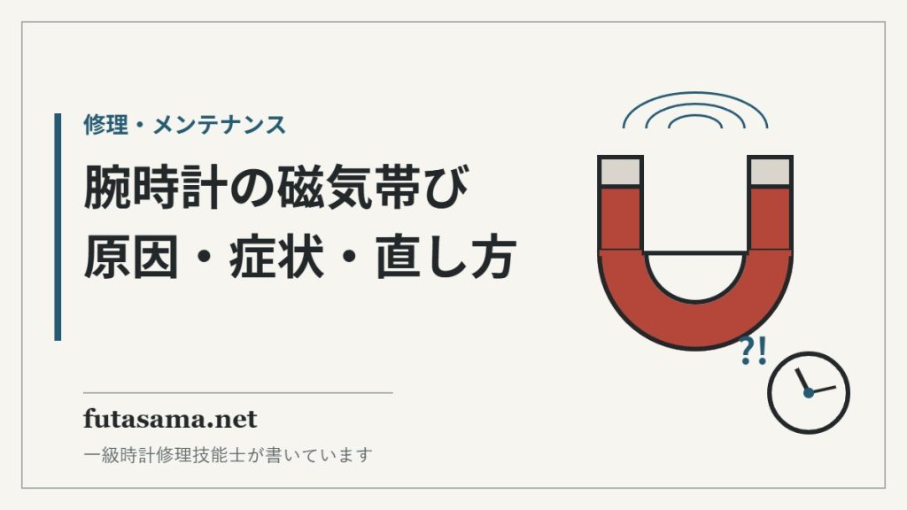 腕時計の磁気帯び、原因と症状と直し方